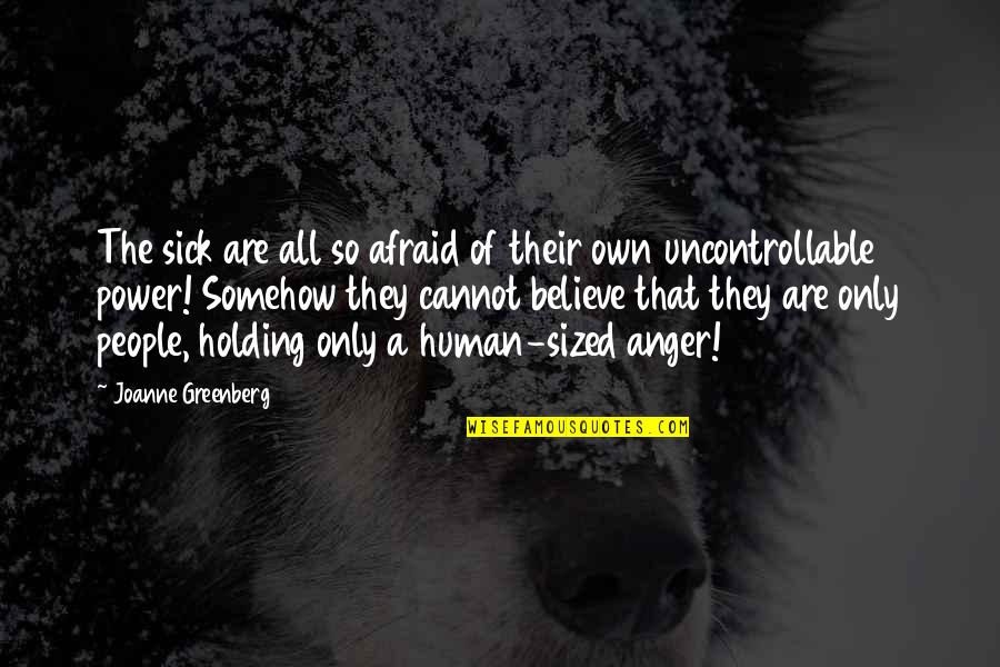 Holding Onto Anger Quotes By Joanne Greenberg: The sick are all so afraid of their