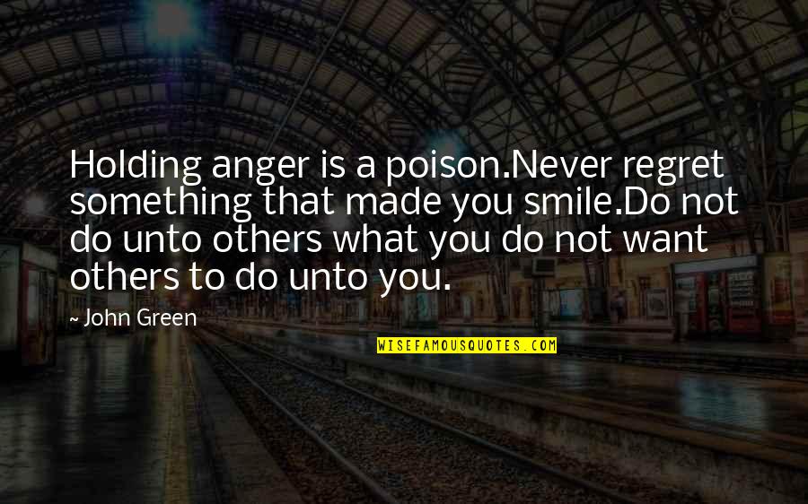 Holding Onto Anger Quotes By John Green: Holding anger is a poison.Never regret something that