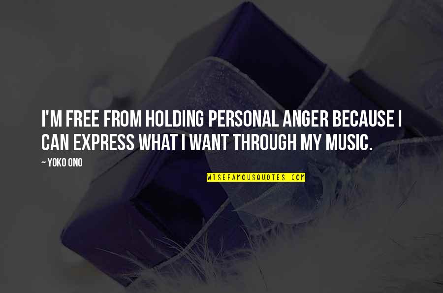 Holding Onto Anger Quotes By Yoko Ono: I'm free from holding personal anger because I
