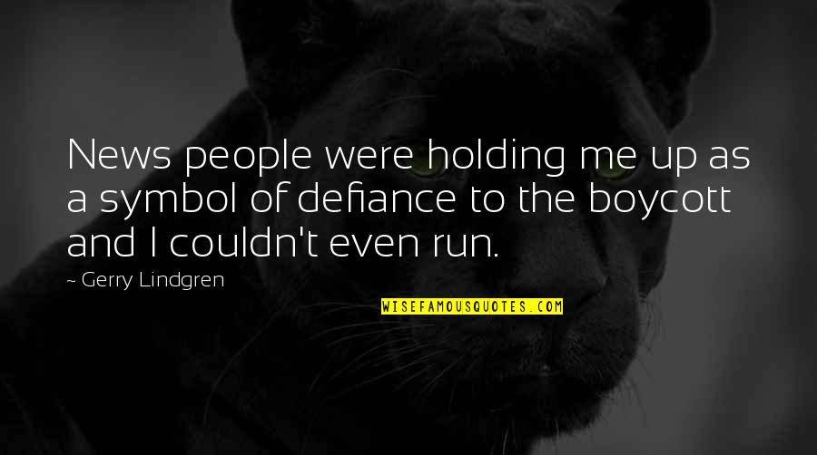 Holding Onto Each Other Quotes By Gerry Lindgren: News people were holding me up as a