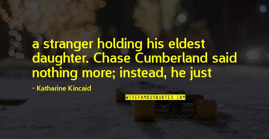 Holding Onto Each Other Quotes By Katharine Kincaid: a stranger holding his eldest daughter. Chase Cumberland