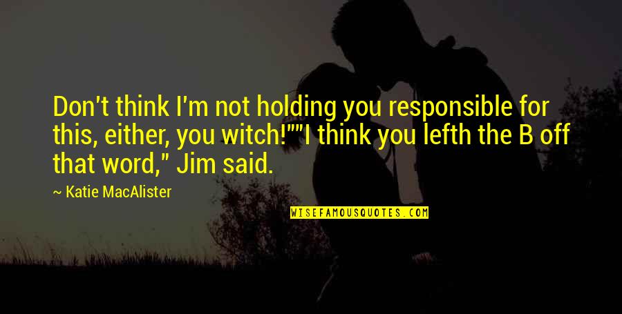 Holding Onto Each Other Quotes By Katie MacAlister: Don't think I'm not holding you responsible for