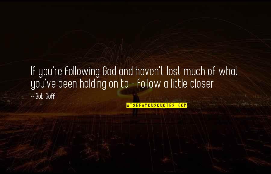 Holding Onto God Quotes By Bob Goff: If you're following God and haven't lost much