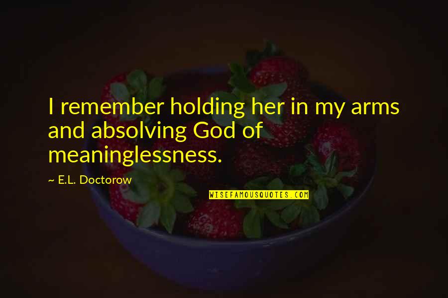 Holding Onto God Quotes By E.L. Doctorow: I remember holding her in my arms and