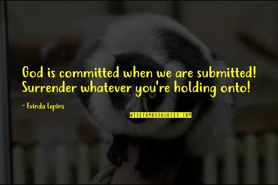 Holding Onto God Quotes By Evinda Lepins: God is committed when we are submitted! Surrender