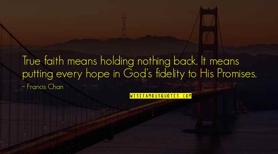 Holding Onto God Quotes By Francis Chan: True faith means holding nothing back. It means