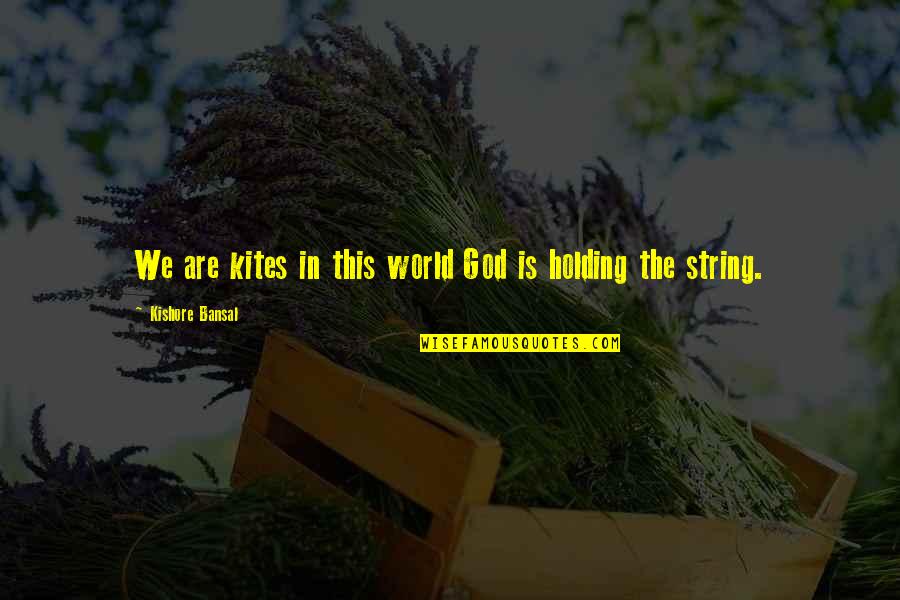 Holding Onto God Quotes By Kishore Bansal: We are kites in this world God is