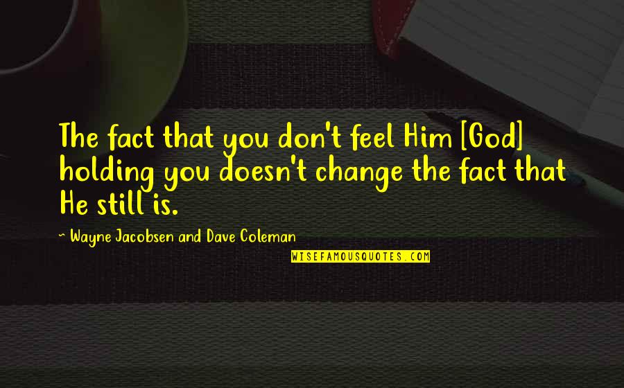 Holding Onto God Quotes By Wayne Jacobsen And Dave Coleman: The fact that you don't feel Him [God]