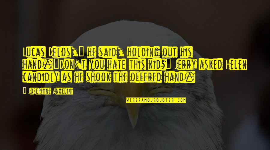 Holding Onto Hate Quotes By Josephine Angelini: Lucas Delos," he said, holding out his hand."Don't Holding Onto Hate Quotes By Josephine Angelini: Lucas Delos," he said, holding out his hand."Don't