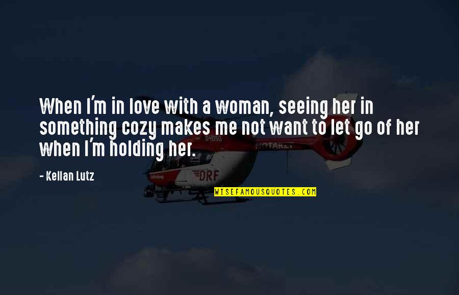 Holding Onto Love Quotes By Kellan Lutz: When I'm in love with a woman, seeing