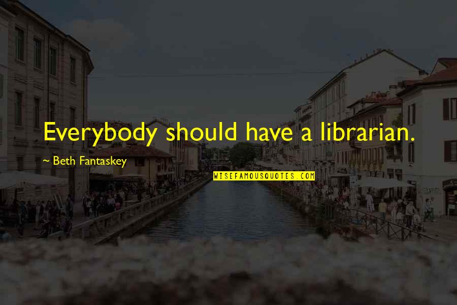 Holding Onto Memories Quotes By Beth Fantaskey: Everybody should have a librarian.