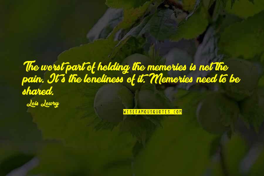 Holding Onto Memories Quotes By Lois Lowry: The worst part of holding the memories is