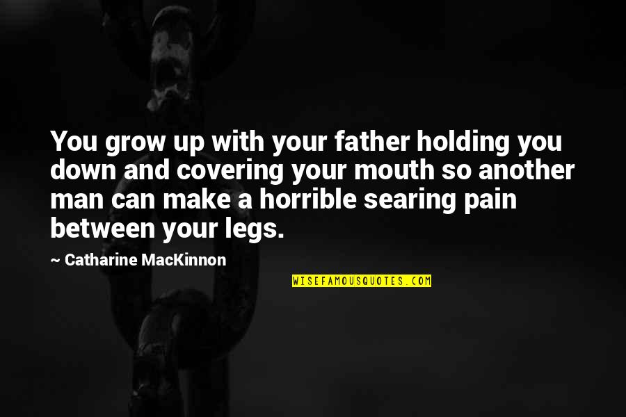 Holding Onto Pain Quotes By Catharine MacKinnon: You grow up with your father holding you