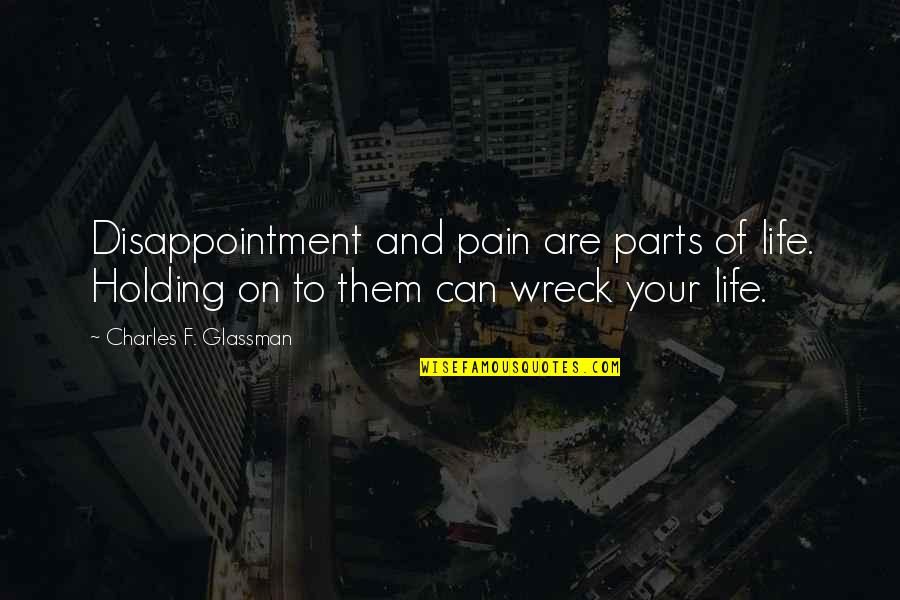 Holding Onto Pain Quotes By Charles F. Glassman: Disappointment and pain are parts of life. Holding