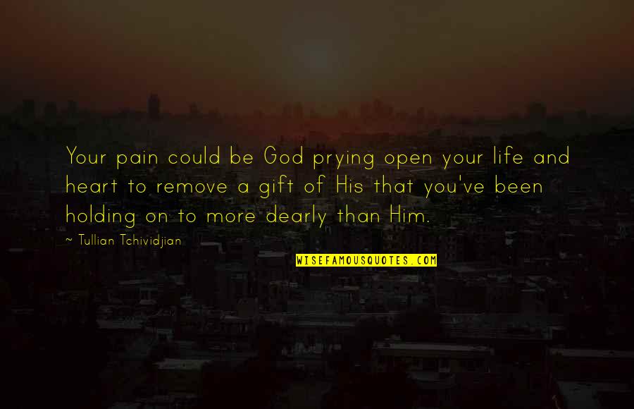Holding Onto Pain Quotes By Tullian Tchividjian: Your pain could be God prying open your