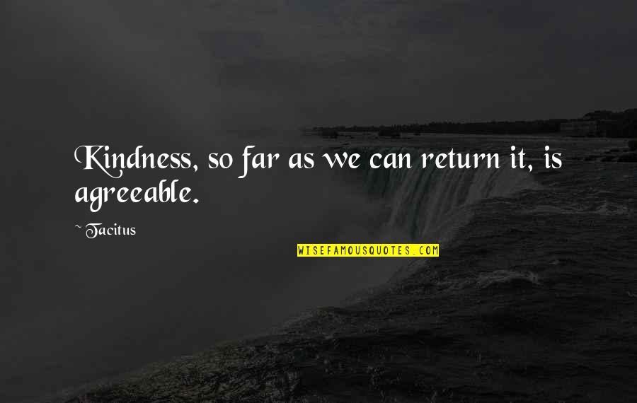 Holding Onto Resentment Quotes By Tacitus: Kindness, so far as we can return it,