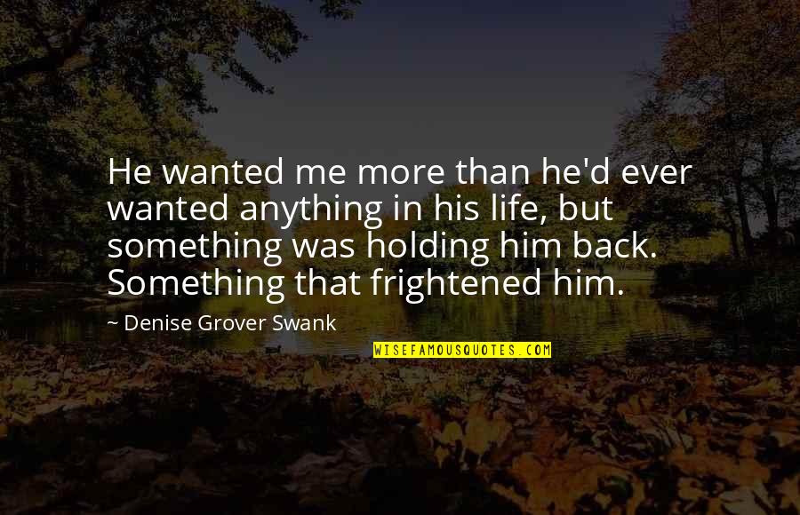 Holding Onto Something Quotes By Denise Grover Swank: He wanted me more than he'd ever wanted Holding Onto Something Quotes By Denise Grover Swank: He wanted me more than he'd ever wanted