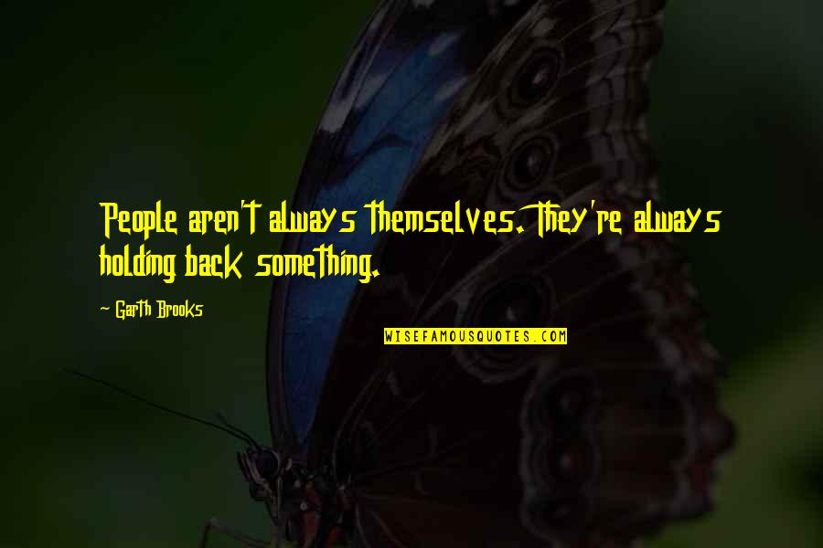 Holding Onto Something Quotes By Garth Brooks: People aren't always themselves. They're always holding back
