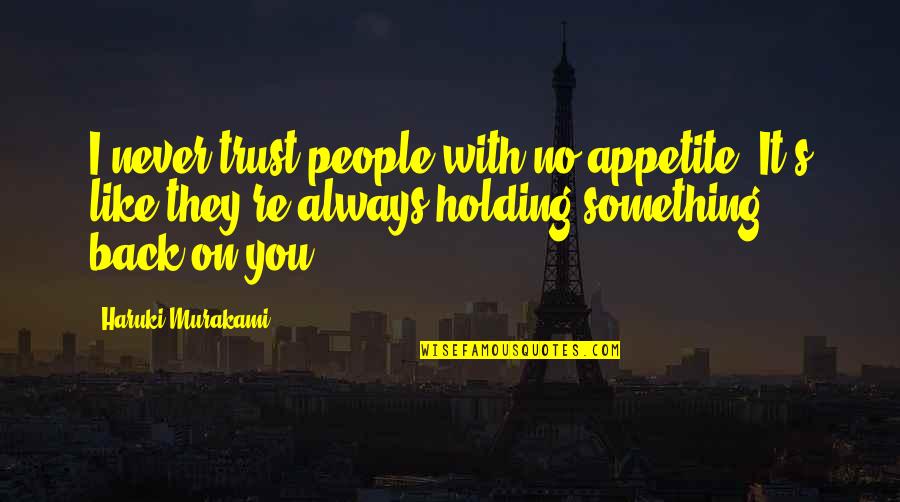 Holding Onto Something Quotes By Haruki Murakami: I never trust people with no appetite. It's Holding Onto Something Quotes By Haruki Murakami: I never trust people with no appetite. It's