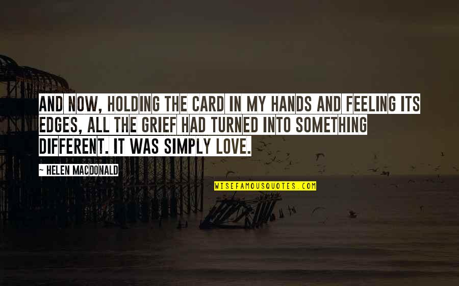 Holding Onto Something Quotes By Helen Macdonald: And now, holding the card in my hands Holding Onto Something Quotes By Helen Macdonald: And now, holding the card in my hands