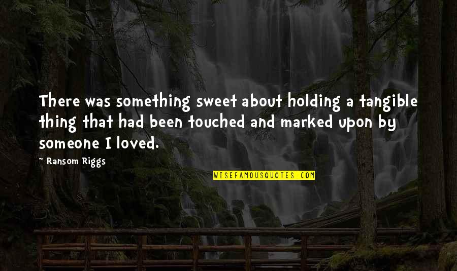 Holding Onto Something Quotes By Ransom Riggs: There was something sweet about holding a tangible Holding Onto Something Quotes By Ransom Riggs: There was something sweet about holding a tangible