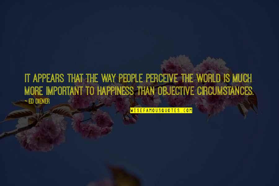 Holding Onto Things From The Past Quotes By Ed Diener: It appears that the way people perceive the Holding Onto Things From The Past Quotes By Ed Diener: It appears that the way people perceive the
