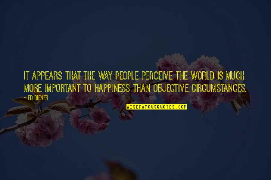 Holding Onto Things From The Past Quotes By Ed Diener: It appears that the way people perceive the