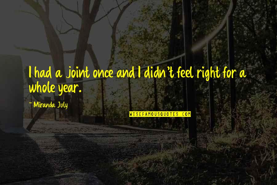 Holding Onto Things From The Past Quotes By Miranda July: I had a joint once and I didn't Holding Onto Things From The Past Quotes By Miranda July: I had a joint once and I didn't