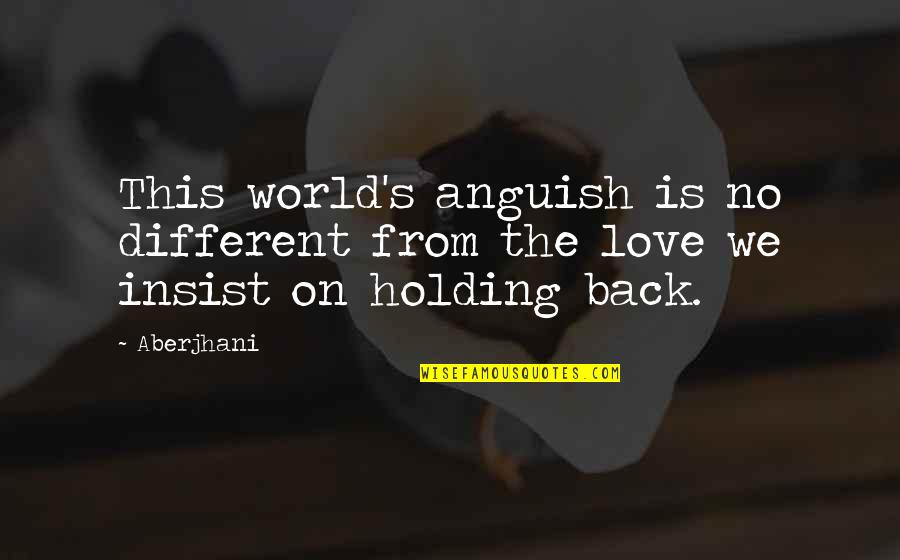 Holding Onto Those You Love Quotes By Aberjhani: This world's anguish is no different from the