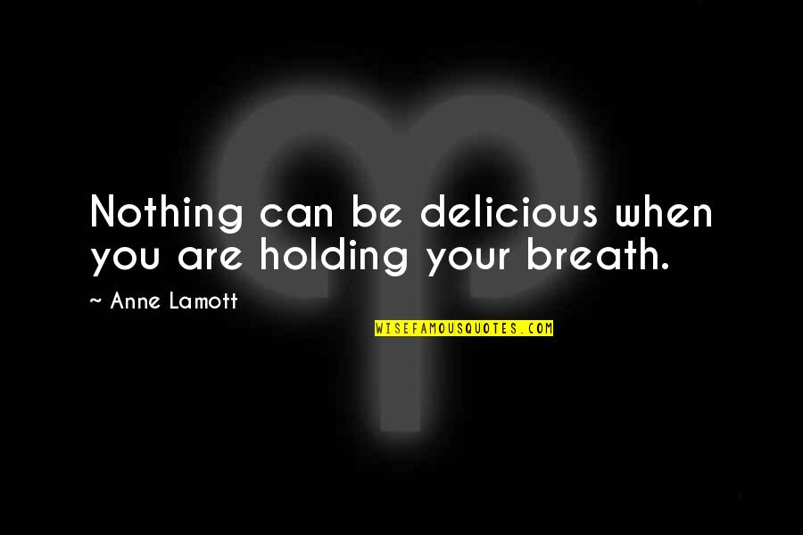 Holding Onto Those You Love Quotes By Anne Lamott: Nothing can be delicious when you are holding