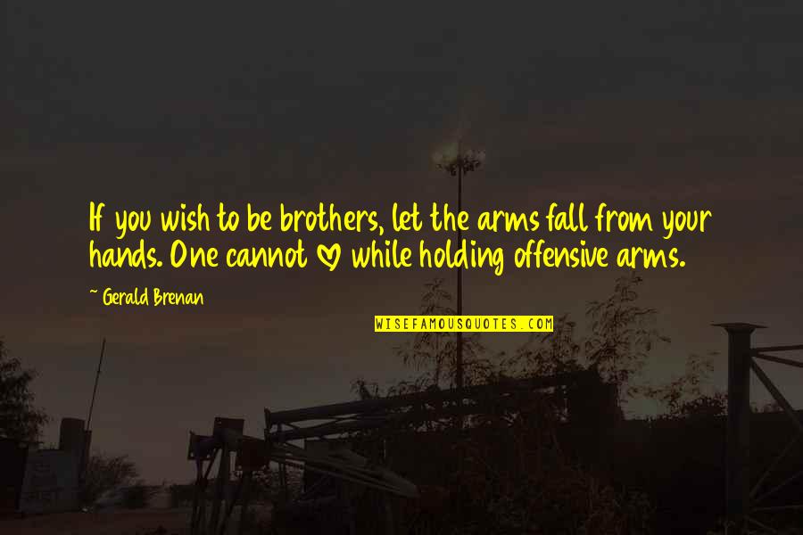 Holding Onto Those You Love Quotes By Gerald Brenan: If you wish to be brothers, let the