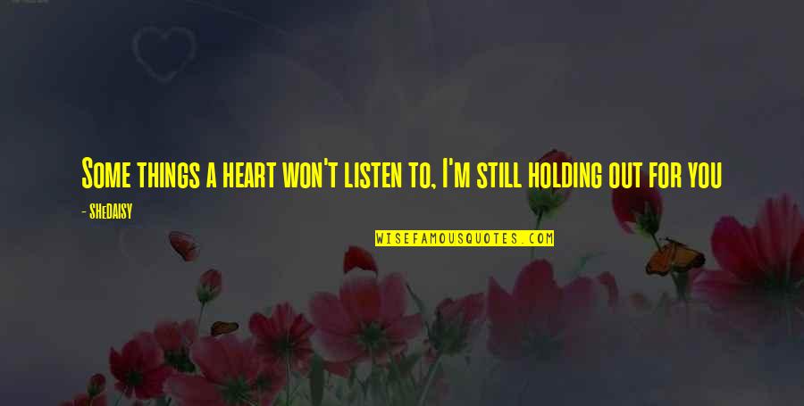 Holding Onto You Love Quotes By SHeDAISY: Some things a heart won't listen to, I'm