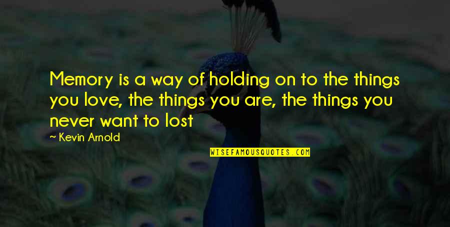 Holding Onto You Quotes By Kevin Arnold: Memory is a way of holding on to