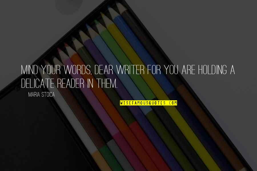 Holding Onto You Quotes By Maria Stoica: Mind your words, dear writer for you are