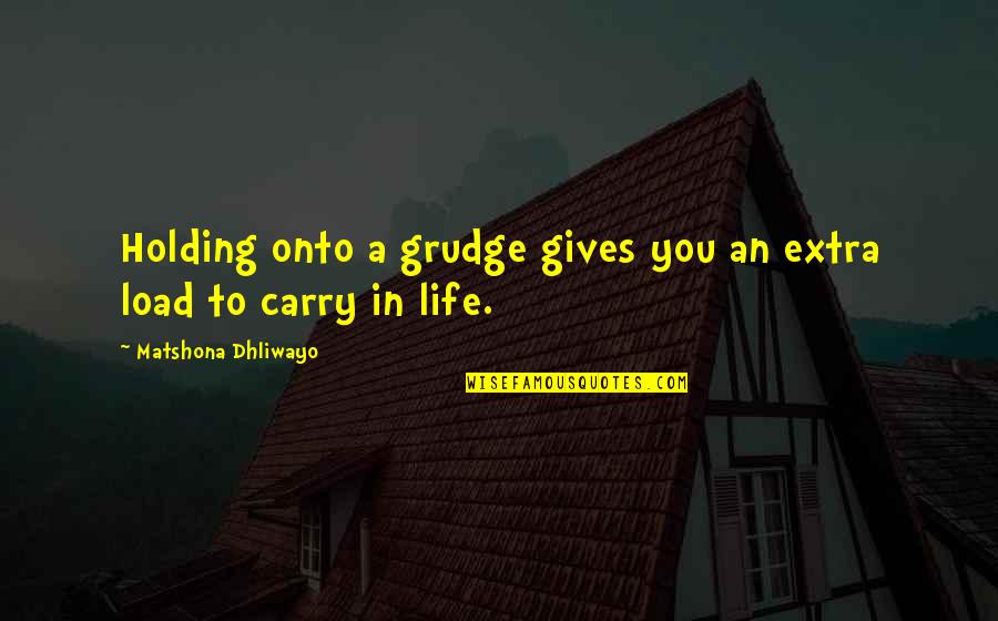 Holding Onto You Quotes By Matshona Dhliwayo: Holding onto a grudge gives you an extra