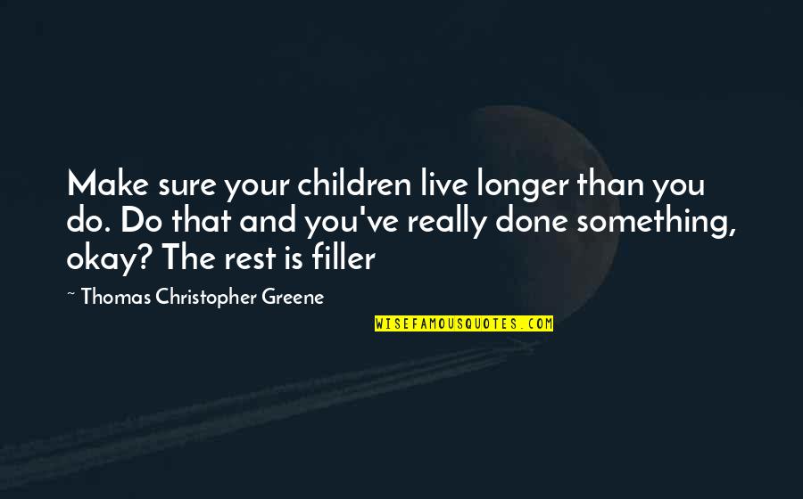 Holding Ourselves Back Quotes By Thomas Christopher Greene: Make sure your children live longer than you