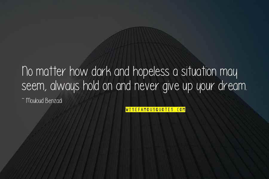 Holding Out Hope Quotes By Mouloud Benzadi: No matter how dark and hopeless a situation