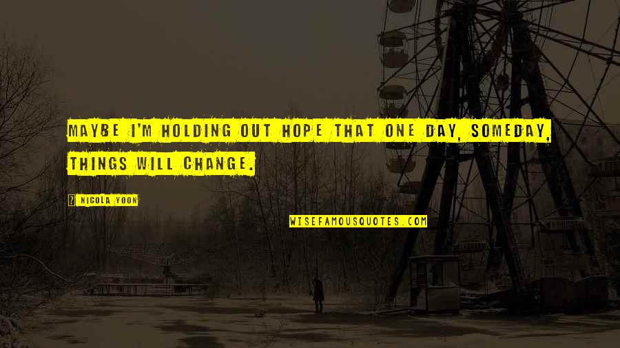 Holding Out Hope Quotes By Nicola Yoon: Maybe I'm holding out hope that one day,