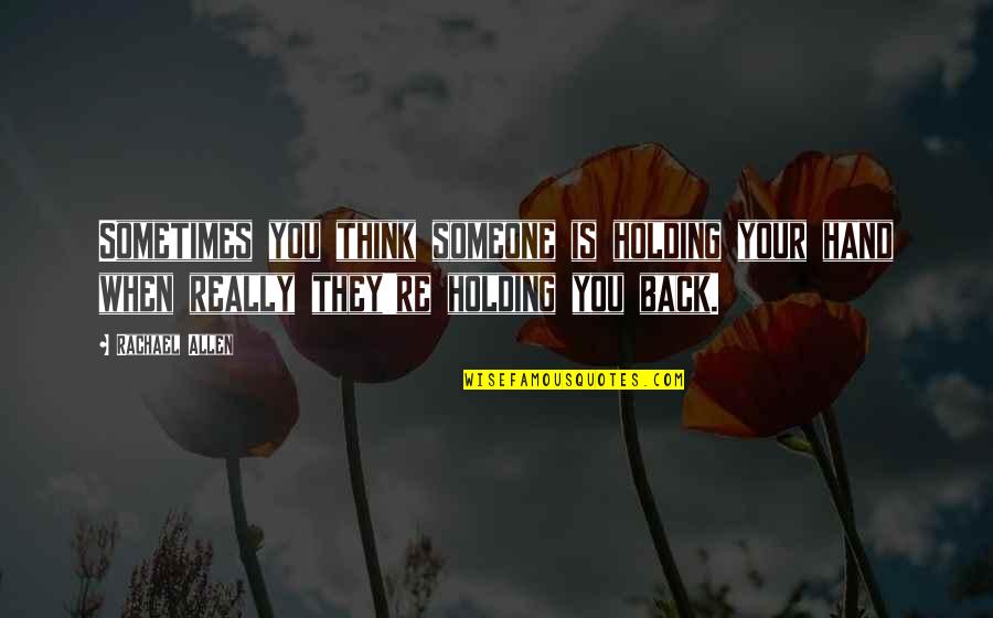 Holding Someone Back Quotes By Rachael Allen: Sometimes you think someone is holding your hand