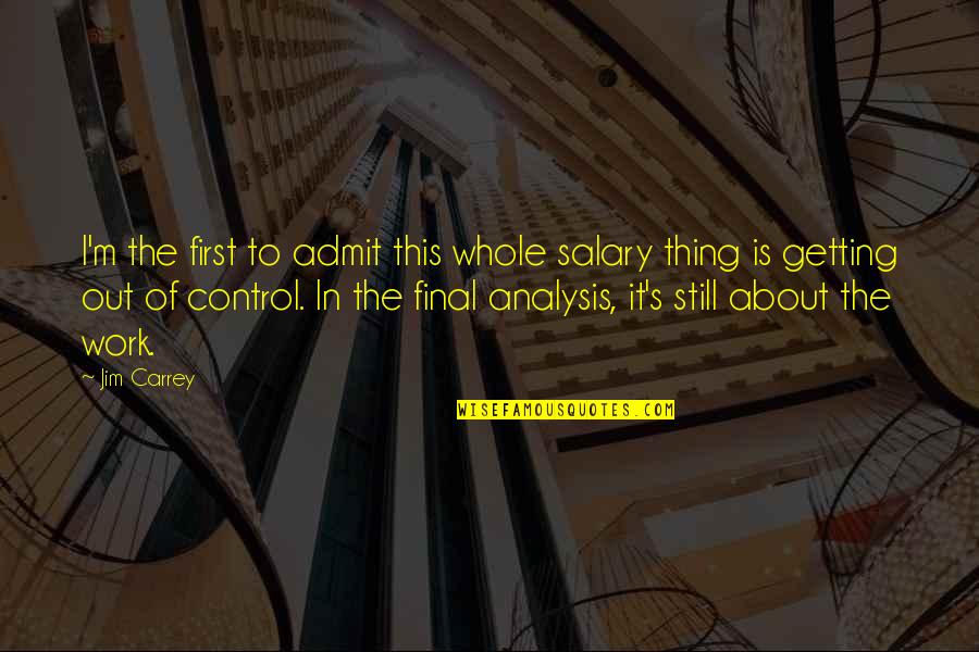 Holding Someone Down In Jail Quotes By Jim Carrey: I'm the first to admit this whole salary