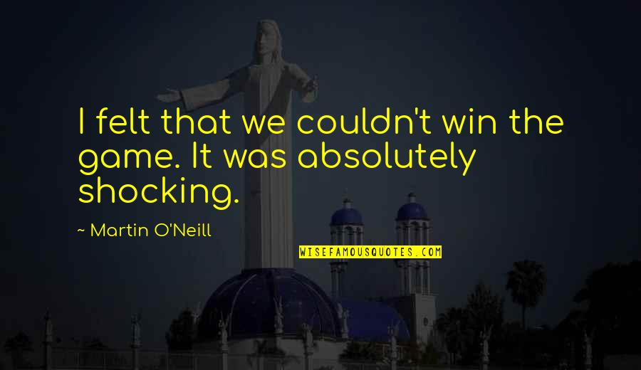 Holding Someone Down In Jail Quotes By Martin O'Neill: I felt that we couldn't win the game.