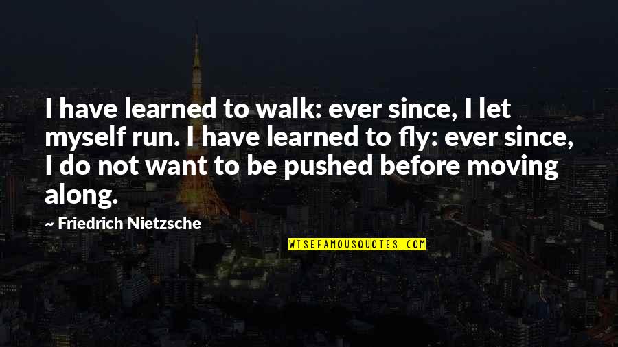 Holding Someone In Your Arms Quotes By Friedrich Nietzsche: I have learned to walk: ever since, I