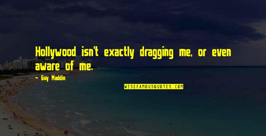 Holding Someone In Your Arms Quotes By Guy Maddin: Hollywood isn't exactly dragging me, or even aware