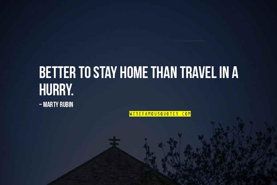 Holding Someone In Your Arms Quotes By Marty Rubin: Better to stay home than travel in a Holding Someone In Your Arms Quotes By Marty Rubin: Better to stay home than travel in a