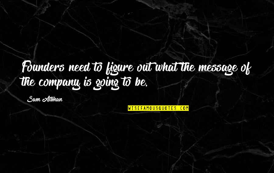 Holding Someone In Your Arms Quotes By Sam Altman: Founders need to figure out what the message