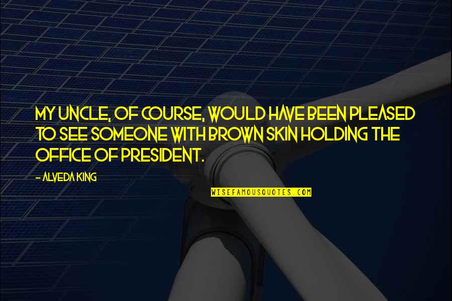 Holding Someone Up Quotes By Alveda King: My Uncle, of course, would have been pleased