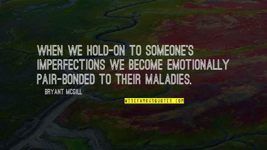 Holding Someone Up Quotes By Bryant McGill: When we hold-on to someone's imperfections we become