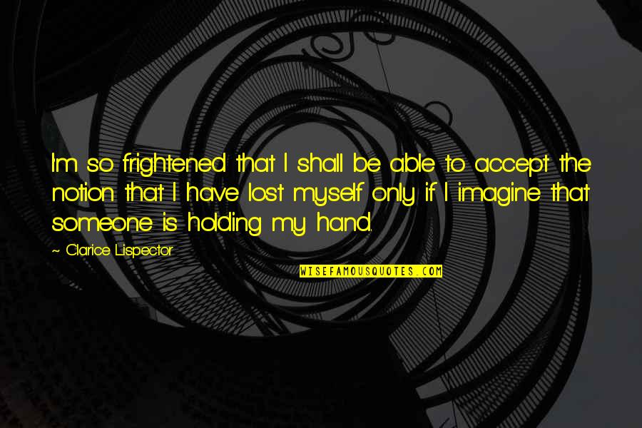 Holding Someone Up Quotes By Clarice Lispector: I'm so frightened that I shall be able