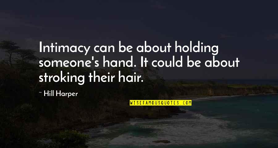 Holding Someone Up Quotes By Hill Harper: Intimacy can be about holding someone's hand. It