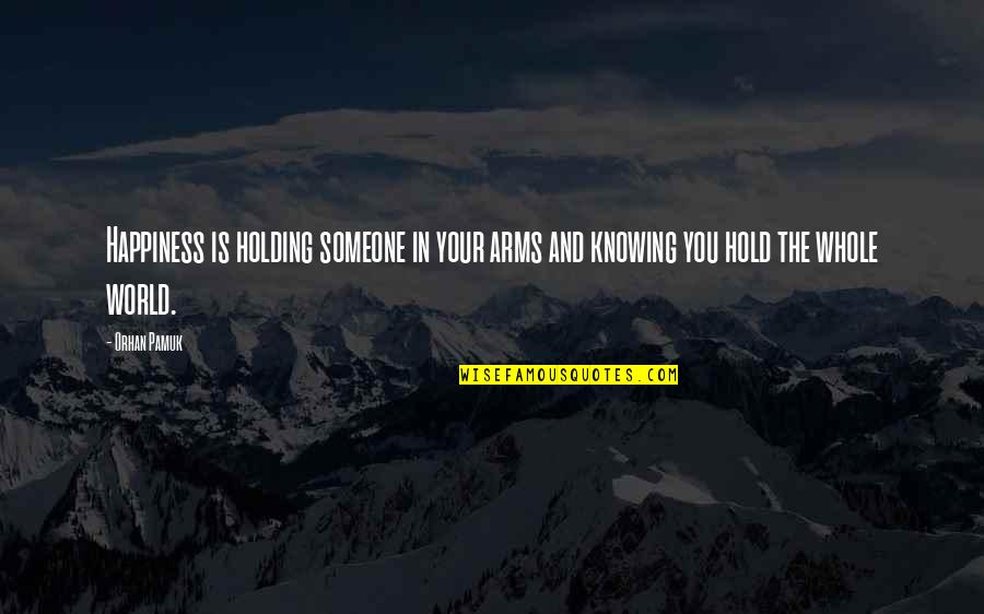Holding Someone Up Quotes By Orhan Pamuk: Happiness is holding someone in your arms and